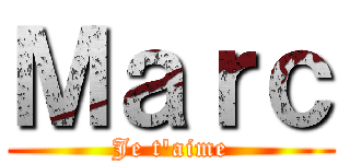 Ｍａｒｃ (Je t'aime)