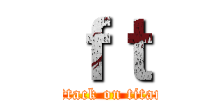 ｆｔ (attack on titan)