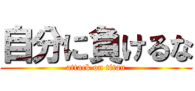 自分に負けるな (attack on titan)