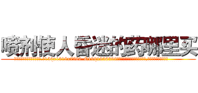 喷剂使人昏迷的药哪里买 (喷剂使人昏迷的药哪里买【电.话156x1318x7580-Q1991936399鑫宏药业】我们做的是长期生意,靠的是老客户长期支持
参考消息网2月20日报道 韩媒称，“剩女多、离婚率高的城市，房价一定会上涨。”这是中国经济学家金岩石2016年12月参加在上海举行的房地产相关论坛时说的话。
)