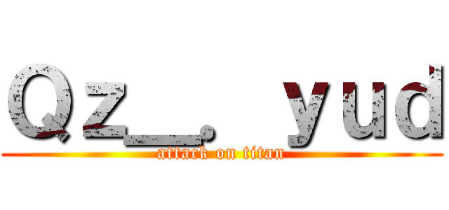 Ｑｚ＿．ｙｕｄ (attack on titan)
