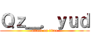 Ｑｚ＿．ｙｕｄ (attack on titan)