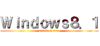 Ｗｉｎｄｏｗｓ８．１ (attack on titan)