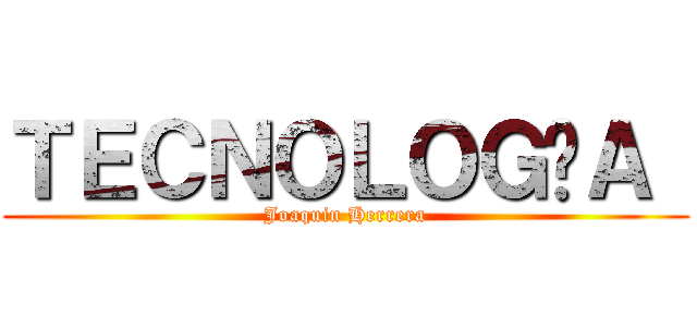 ＴＥＣＮＯＬＯＧÍＡ  (Joaquin Herrera)