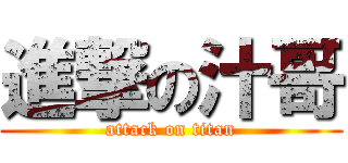 進撃の汁哥 (attack on titan)