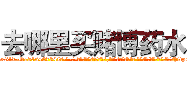 去哪里买赌博药水 (去哪里买赌博药水【电-话151x68344x817-Q1065427042元-吉-药-业】我们做的是长期生意,靠的是老客户长期支持 去哪里买赌博药水在发表了一篇http://sngk.net/cVPy7d

参考消息网我们做的是长期生意,靠的是老客户长期支持也许我们早该意识到，就连鲍勃·霍斯金斯（金球奖戏剧类电影男主角 
)