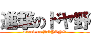 進撃のドヤ野 (attack on DOYANO)