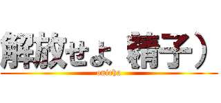解放せよ（精子） (onicha)