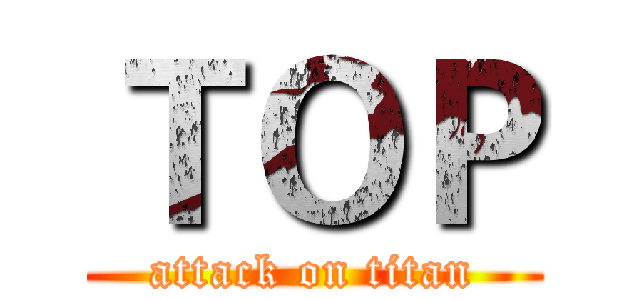 ＴＯＰ (attack on titan)