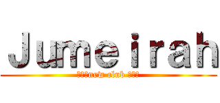 Ｊｕｍｅｉｒａｈ (★★★new club ★★★)