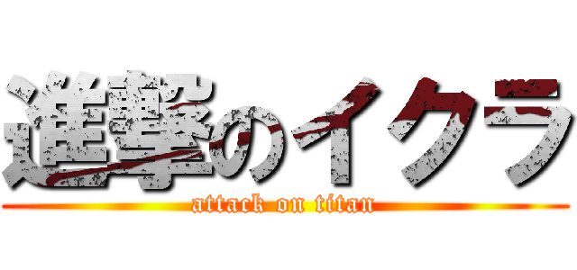 進撃のイクラ (attack on titan)