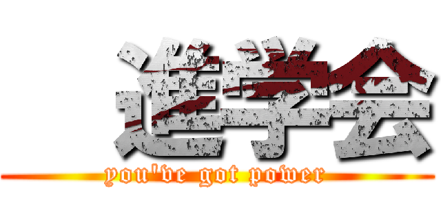   進学会 (you've got power)