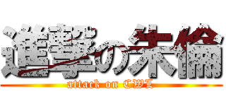 進撃の朱倫 (attack on CWL)