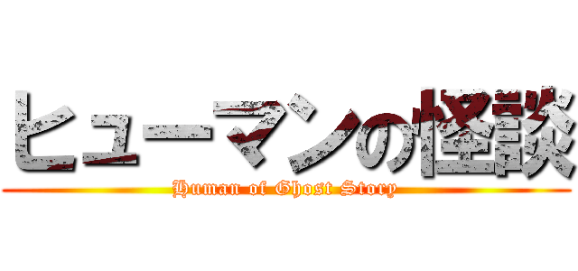ヒューマンの怪談 (Human of Ghost Story)