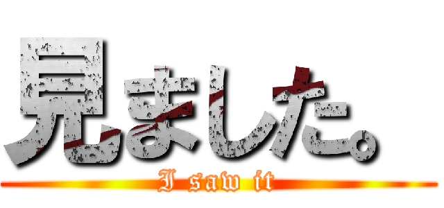 見ました。 (I saw it)