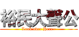 裕民大聲公 (Look over Here~)