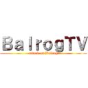 ＢａｌｒｏｇＴＶ (attack on Balrog)