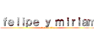 ｆｅｌｉｐｅ ｙ ｍｉｒｉａｍ (attack on titan)