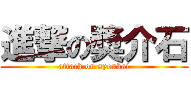 進撃の奬介石 (attack on syoukai)
