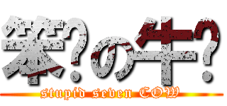 笨柒の牛佬 (stupid seven COW)