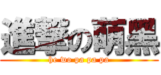 進撃の萌黑 (he wo pa pa pa)