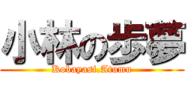 小林の歩夢 (Kobayasi.Atumu)