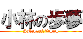 小林の歩夢 (Kobayasi.Atumu)