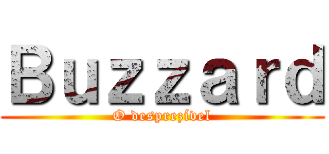 Ｂｕｚｚａｒｄ (O desprezível)