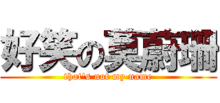 好笑の莫蔚珊 (that\'s not my name)