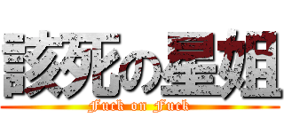 該死の星姐 (Fuck on Fuck)