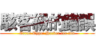 駭客級的錯誤 (Error Type: Hacker for fun)
