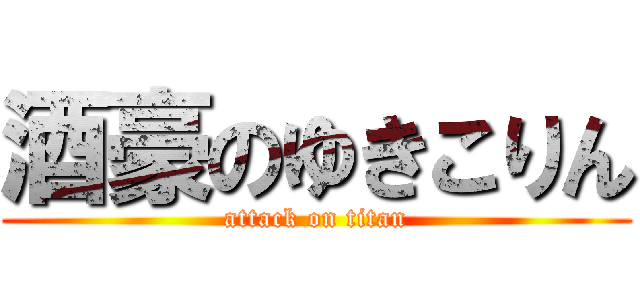 酒豪のゆきこりん (attack on titan)