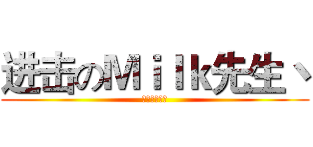 进击のＭｉｌｋ先生丶 (进击的萌萌月)