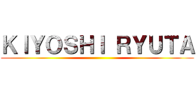 ＫＩＹＯＳＨＩ ＲＹＵＴＡ ()