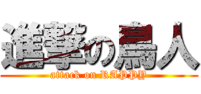 進撃の鳥人 (attack on RAPPY)