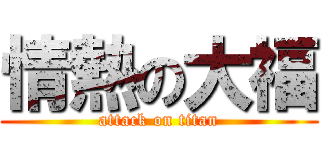 情熱の大福 (attack on titan)