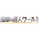 進撃の巨人ワールド (attack on titan)