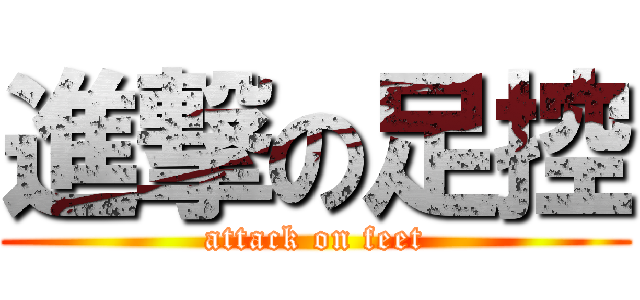 進撃の足控 (attack on feet)