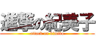 進撃の紀美子 (attack on kimiko)