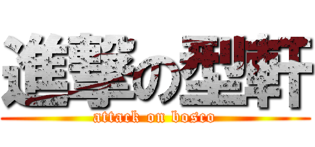 進撃の型軒 (attack on bosco)