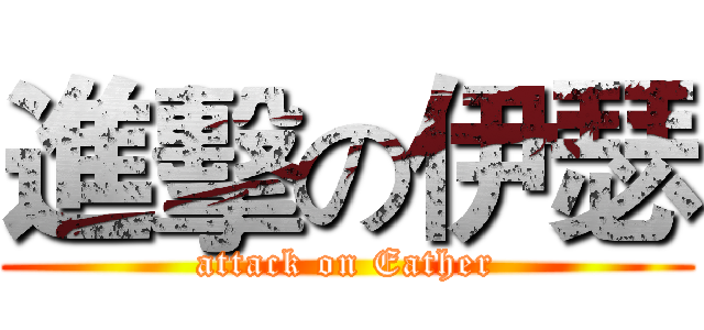 進擊の伊瑟 (attack on Eather)