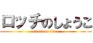 ロッチのしょうこ (attack on titan)
