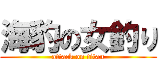 海豹の女釣り (attack on titan)