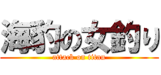 海豹の女釣り (attack on titan)