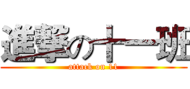 進撃の十一班 (attack on 11)