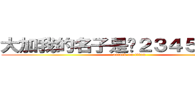 大加我的名子是ㄧ２３４５６７８９ (attack on titan)