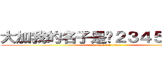 大加我的名子是ㄧ２３４５６７８９ (attack on titan)