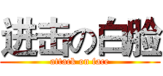进击の白脸 (attack on face)