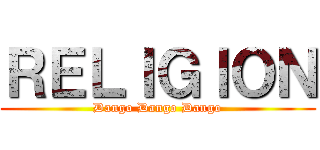 ＲＥＬＩＧＩＯＮ (Dango Dango Dango)