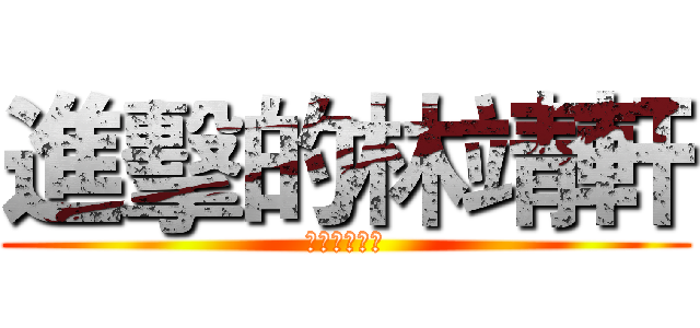 進擊的林靖軒 (進擊的林靖軒)